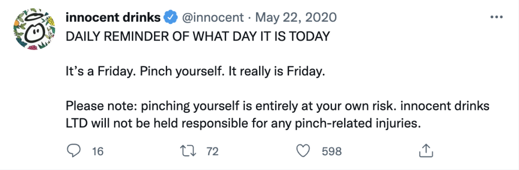 Innocent Drinks tweet quote of the day: Daily reminder of what day it is today. It's a Friday. Pinch yourself. It really is Friday. Please note: pinching yourself is entirely at your own risk. innocent drinks LTD will not be held responsible for any pinch-related injuries.